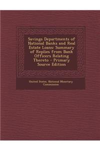 Savings Departments of National Banks and Real Estate Loans: Summary of Replies from Bank Officers Relating Thereto - Primary Source Edition