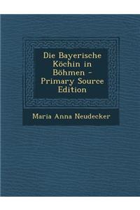 Die Bayerische Kochin in Bohmen - Primary Source Edition
