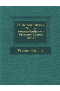 Etude Scientifique Sur Le Somnambulisme - Primary Source Edition