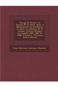 Voyage En Russie, Au Caucase Et En Perse, Dans La Mesopotamie: Le Kurdistan, La Syrie, La Palestine Et La Turquie, Execute Pendant Les Annees 1866, 18