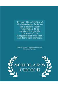 To Deem the Activities of the Miccosukee Tribe on the Tamiami Indian Reservation to Be Consistent with the Purposes of the Everglades National Park, and for Other Purposes. - Scholar's Choice Edition