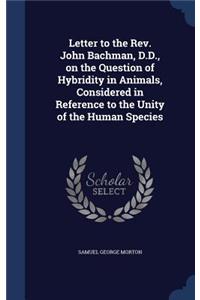 Letter to the Rev. John Bachman, D.D., on the Question of Hybridity in Animals, Considered in Reference to the Unity of the Human Species