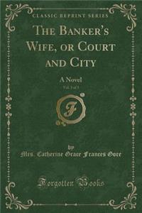 The Banker's Wife, or Court and City, Vol. 3 of 3: A Novel (Classic Reprint)