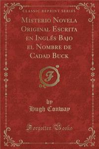 Misterio Novela Original Escrita En InglÃ©s Bajo El Nombre de Cadad Buck (Classic Reprint)