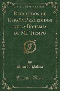 Recuerdos de EspaÃ±a Precedidos de la Bohemia de Mi Tiempo (Classic Reprint)