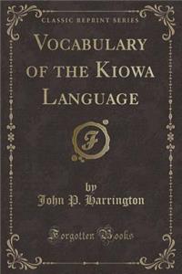 Vocabulary of the Kiowa Language (Classic Reprint)