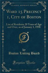 Ward 15 Precinct 1, City of Boston: List of Residents 20 Years of Age and Over, as of January 1, 1958 (Classic Reprint)