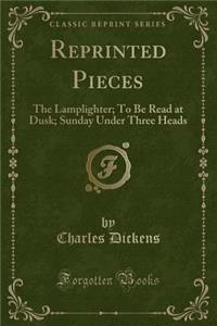 Reprinted Pieces: The Lamplighter; To Be Read at Dusk; Sunday Under Three Heads (Classic Reprint)