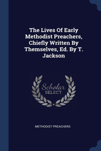 The Lives Of Early Methodist Preachers, Chiefly Written By Themselves, Ed. By T. Jackson