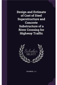 Design and Estimate of Cost of Steel Superstructure and Concrete Substructure of a River Crossing for Highway Traffic