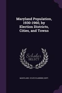 Maryland Population, 1930-1960, by Election Districts, Cities, and Towns