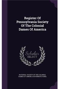 Register of Pennsylvania Society of the Colonial Dames of America