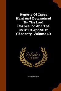 Reports of Cases Herd and Determined by the Lord Chancellor and the Court of Appeal in Chancery, Volume 49