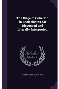 The Dirge of Coheleth in Ecclesiastes XII Discussed and Literally Interpreted