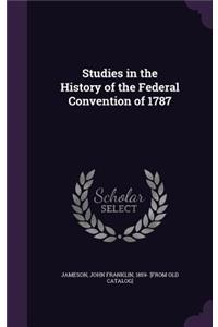 Studies in the History of the Federal Convention of 1787
