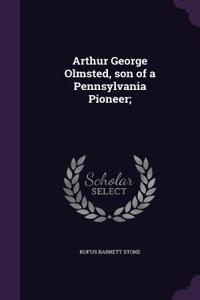 Arthur George Olmsted, son of a Pennsylvania Pioneer;