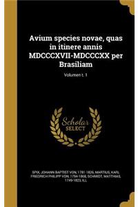Avium Species Novae, Quas in Itinere Annis MDCCCXVII-MDCCCXX Per Brasiliam; Volumen T. 1