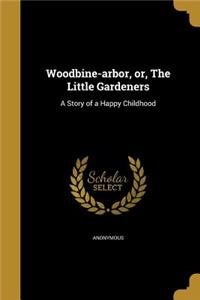 Woodbine-Arbor, Or, the Little Gardeners: A Story of a Happy Childhood