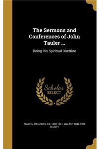 The Sermons and Conferences of John Tauler ...