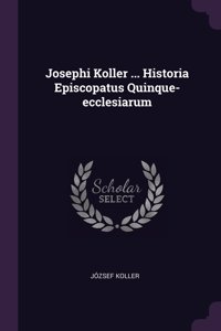 Josephi Koller ... Historia Episcopatus Quinque-ecclesiarum