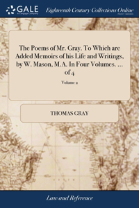 The Poems of Mr. Gray. To Which are Added Memoirs of his Life and Writings, by W. Mason, M.A. In Four Volumes. ... of 4; Volume 2