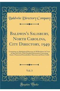 Baldwin's Salisbury, North Carolina, City Directory, 1949, Vol. 3: Containing an Alphabetical Directory of All Residents 16 Years of Age and Over, with Detailed Information Concerning Each, a Numerical Householders' Directory and Street Guide
