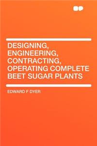 Designing, Engineering, Contracting, Operating Complete Beet Sugar Plants