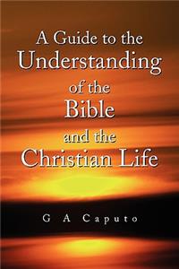 A Guide to the Understanding of the Bible and the Christian Life