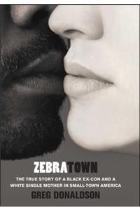 Zebratown: The True Story of a Black Ex-Con and a White Single Mother inSmall-Town America