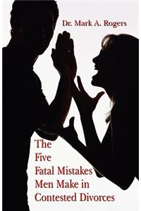 Five Fatal Mistakes Men Make in Contested Divorces