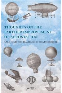 Thoughts on the Farther Improvement of Aerostation; Or, The Art of Travelling in the Atmosphere