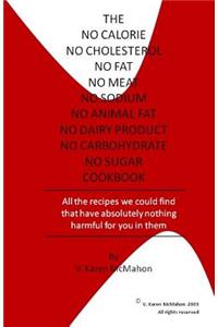 No Calorie, No Cholesterol, No Fat, No Meat, No Sodium, No Animal Fat, No Dairy Product, No Carbohydrate, No Sugar Cookbook