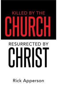 Killed by the Church, Resurrected by Christ