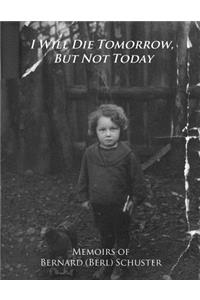 I Will Die Tomorrow, But Not Today