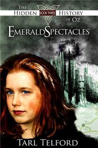 Emerald Spectacles: The Hidden History of Oz, Book Three