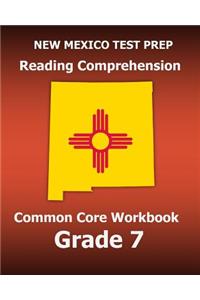 New Mexico Test Prep Reading Comprehension Common Core Workbook Grade 7: Covers the Literature and Informational Text Reading Standards