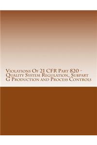 Violations Of 21 CFR Part 820 - Quality System Regulation, Subpart G Production and Process Controls