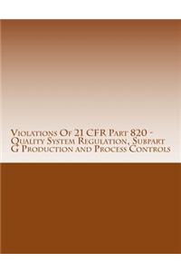 Violations Of 21 CFR Part 820 - Quality System Regulation, Subpart G Production and Process Controls