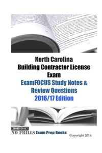 North Carolina Building Contractor License Exam ExamFOCUS Study Notes & Review Questions 2016/17 Edition