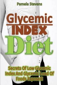 Glycemic Index Diet: Secrets of Low Glycemic Index and Glycemic Load of Foods Exposed!