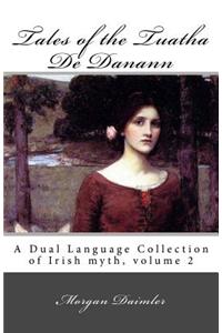 Tales of the Tuatha de Danann: A Dual Language Collection of Irish Myth, Volume 2