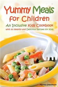 Yummy Meals for Children: An Inclusive Kids Cookbook with 30 Healthy and Delicious Recipes for Kids