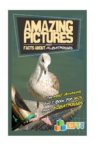 Amazing Pictures and Facts about Albatross: The Most Amazing Fact Book for Kids about Albatross