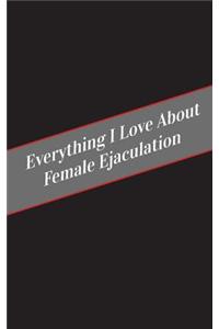 Everything I Love About Female Ejaculation