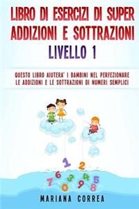 LIBRO DI ESERCIZI Di SUPER ADDIZIONI E SOTTRAZIONI LIVELLO 1