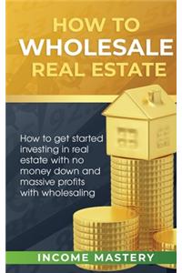 How to Wholesale Real Estate