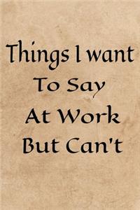 Things I Want To Say at Work But Can't