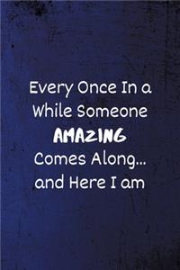 Every Once in a While Someone Amazing Comes Along...and here I am