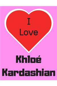 I love Khloé Kardashian