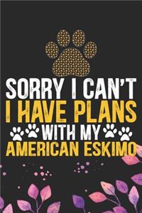 Sorry I Can't I Have Plans with My American Eskimo